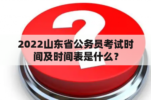 2022山东省公务员考试时间及时间表是什么？