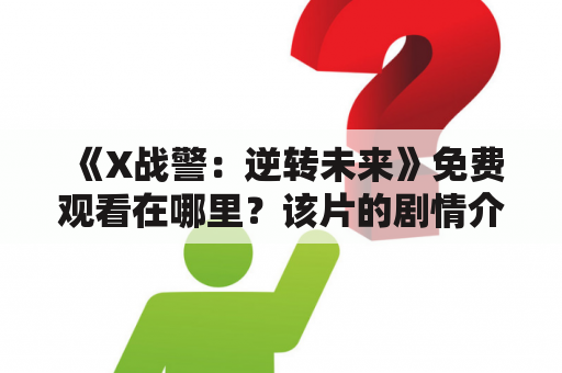 《X战警：逆转未来》免费观看在哪里？该片的剧情介绍是什么？该片的演员阵容有哪些？