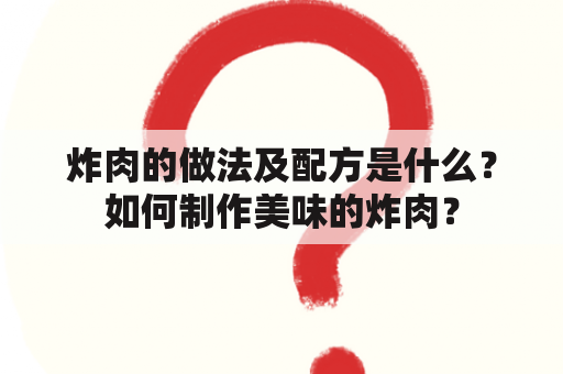 炸肉的做法及配方是什么？如何制作美味的炸肉？