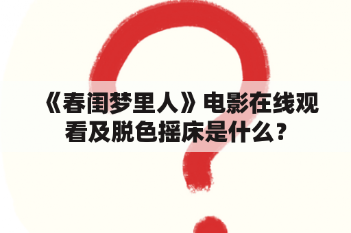 《春闺梦里人》电影在线观看及脱色摇床是什么？