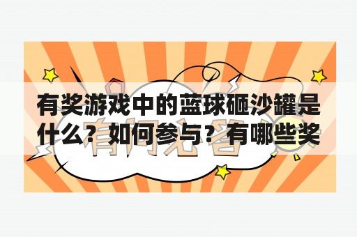 有奖游戏中的蓝球砸沙罐是什么？如何参与？有哪些奖品？