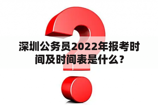 深圳公务员2022年报考时间及时间表是什么？