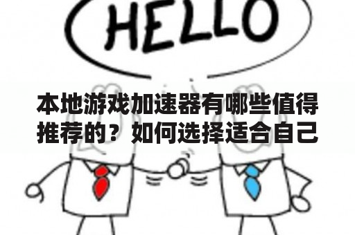 本地游戏加速器有哪些值得推荐的？如何选择适合自己的本地游戏加速器？本地游戏加速器真的能提升游戏体验吗？