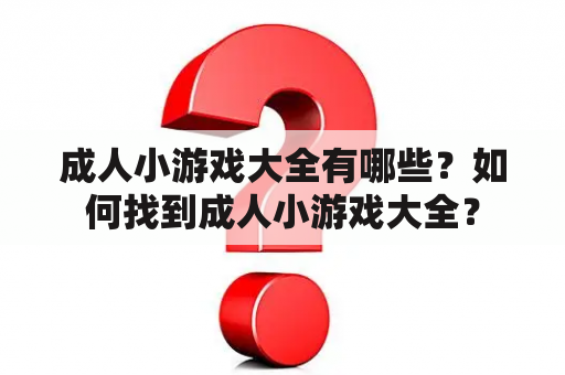 成人小游戏大全有哪些？如何找到成人小游戏大全？