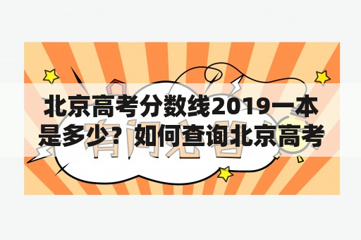 北京高考分数线2019一本是多少？如何查询北京高考分数线2019？