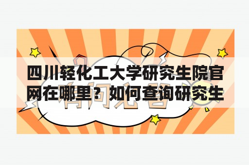 四川轻化工大学研究生院官网在哪里？如何查询研究生招生信息？