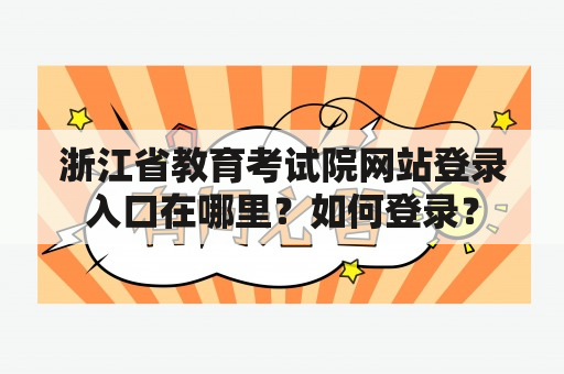 浙江省教育考试院网站登录入口在哪里？如何登录？