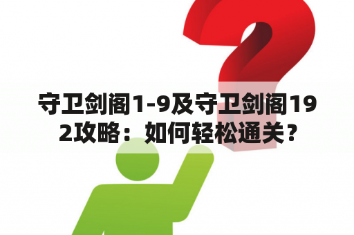 守卫剑阁1-9及守卫剑阁192攻略：如何轻松通关？