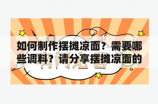 如何制作摆摊凉面？需要哪些调料？请分享摆摊凉面的做法及调料配方。