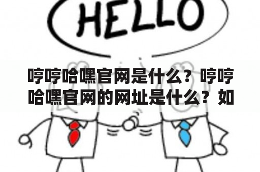 哼哼哈嘿官网是什么？哼哼哈嘿官网的网址是什么？如何访问哼哼哈嘿官网？