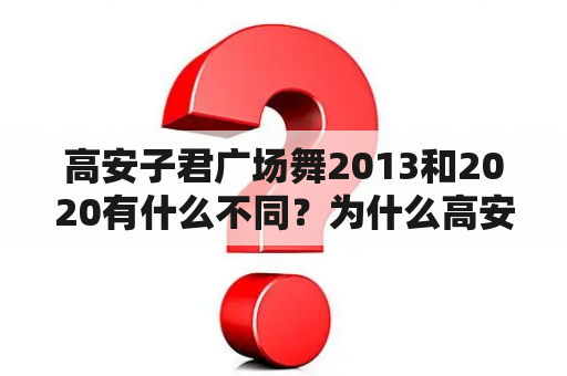 高安子君广场舞2013和2020有什么不同？为什么高安子君广场舞这么受欢迎？如何学习高安子君广场舞？