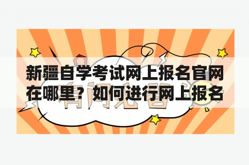 新疆自学考试网上报名官网在哪里？如何进行网上报名？