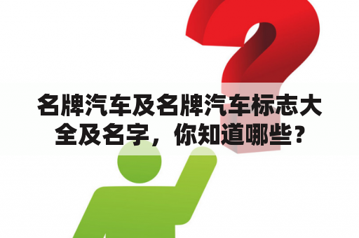 名牌汽车及名牌汽车标志大全及名字，你知道哪些？