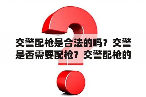 交警配枪是合法的吗？交警是否需要配枪？交警配枪的程序是什么？