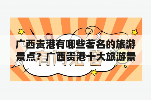 广西贵港有哪些著名的旅游景点？广西贵港十大旅游景点排行是怎样的？怎样才能更好地游览这些景点呢？下面就为大家详细介绍一下。