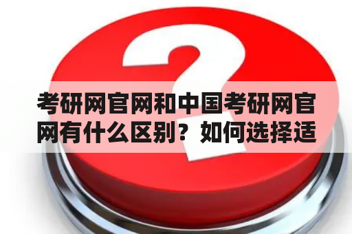 考研网官网和中国考研网官网有什么区别？如何选择适合自己的考研网站？