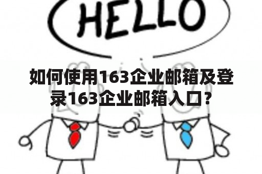 如何使用163企业邮箱及登录163企业邮箱入口？