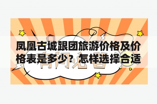 凤凰古城跟团旅游价格及价格表是多少？怎样选择合适的跟团旅游？