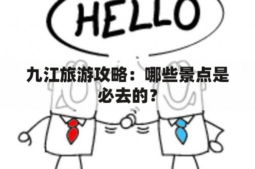 九江旅游攻略：哪些景点是必去的？