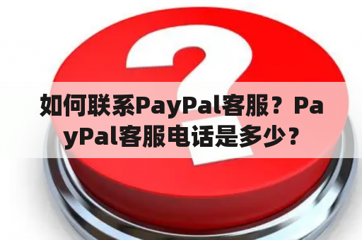 如何联系PayPal客服？PayPal客服电话是多少？