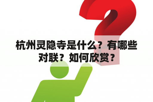 杭州灵隐寺是什么？有哪些对联？如何欣赏？