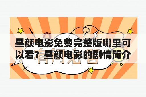 昼颜电影免费完整版哪里可以看？昼颜电影的剧情简介是什么？昼颜电影的演员阵容有哪些？这些问题都是关于昼颜电影的常见疑问，下面我们来一一解答。