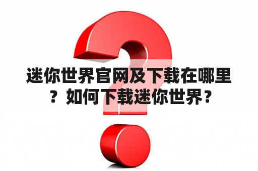 迷你世界官网及下载在哪里？如何下载迷你世界？