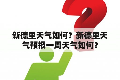 新德里天气如何？新德里天气预报一周天气如何？