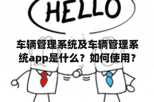 车辆管理系统及车辆管理系统app是什么？如何使用？有哪些优势？