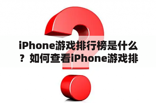 iPhone游戏排行榜是什么？如何查看iPhone游戏排行榜？有哪些值得推荐的iPhone游戏？