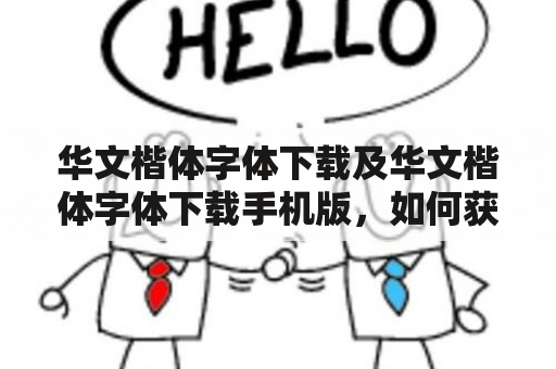 华文楷体字体下载及华文楷体字体下载手机版，如何获取？