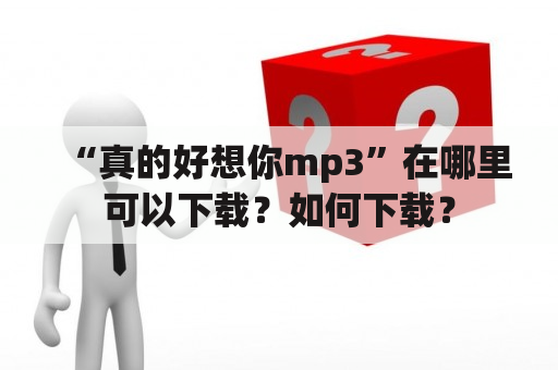 “真的好想你mp3”在哪里可以下载？如何下载？