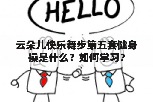 云朵儿快乐舞步第五套健身操是什么？如何学习？