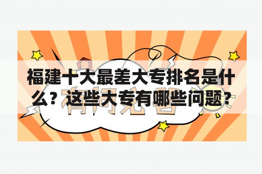 福建十大最差大专排名是什么？这些大专有哪些问题？