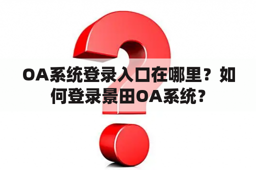 OA系统登录入口在哪里？如何登录景田OA系统？