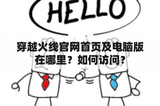 穿越火线官网首页及电脑版在哪里？如何访问？