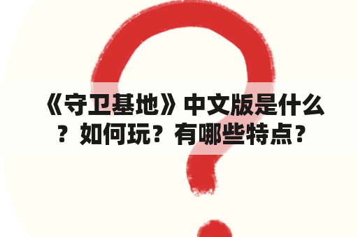 《守卫基地》中文版是什么？如何玩？有哪些特点？