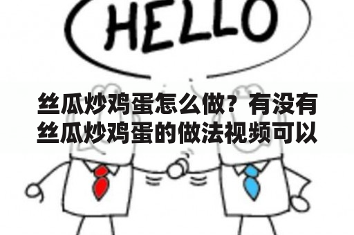 丝瓜炒鸡蛋怎么做？有没有丝瓜炒鸡蛋的做法视频可以看？