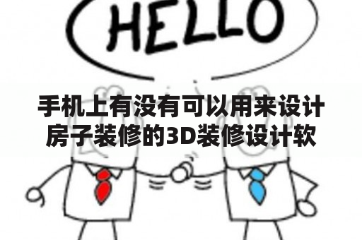 手机上有没有可以用来设计房子装修的3D装修设计软件？如何使用这些软件进行房子装修设计？有哪些手机上的3D装修设计软件可以推荐使用？