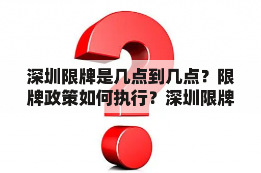 深圳限牌是几点到几点？限牌政策如何执行？深圳限牌对市民生活有哪些影响？