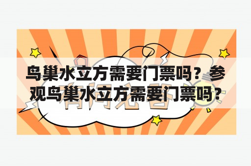 鸟巢水立方需要门票吗？参观鸟巢水立方需要门票吗？