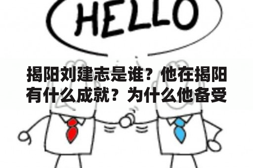 揭阳刘建志是谁？他在揭阳有什么成就？为什么他备受关注？