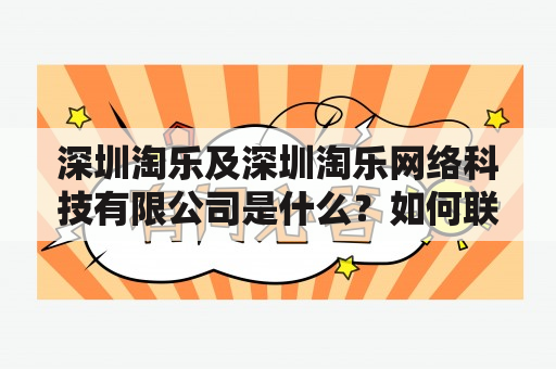 深圳淘乐及深圳淘乐网络科技有限公司是什么？如何联系深圳淘乐网络科技有限公司？深圳淘乐网络科技有限公司有哪些主要业务？（TAGS: 深圳淘乐, 深圳淘乐网络科技有限公司, 联系方式, 主要业务）