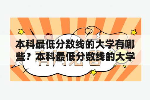 本科最低分数线的大学有哪些？本科最低分数线的大学及录取分数线是多少？如何选择适合自己的大学？（TAGS: 本科大学，录取分数线，选择大学）