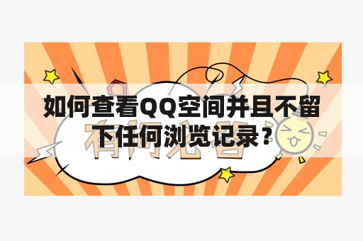 如何查看QQ空间并且不留下任何浏览记录？