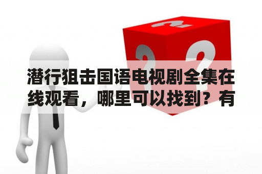 潜行狙击国语电视剧全集在线观看，哪里可以找到？有哪些推荐的潜行狙击国语电视剧？