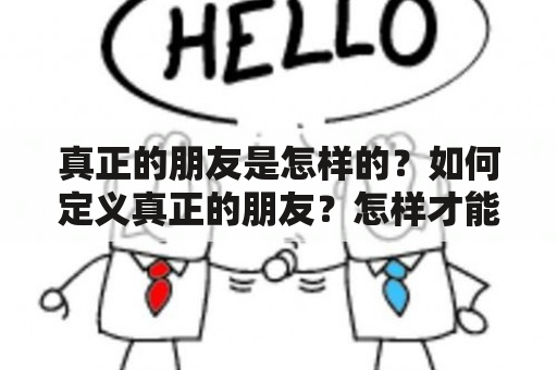 真正的朋友是怎样的？如何定义真正的朋友？怎样才能成为真正的朋友？