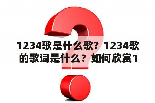 1234歌是什么歌？1234歌的歌词是什么？如何欣赏1234歌？