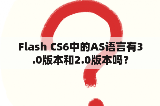 Flash CS6中的AS语言有3.0版本和2.0版本吗？