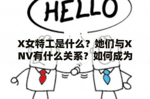 X女特工是什么？她们与XNV有什么关系？如何成为一名X女特工？